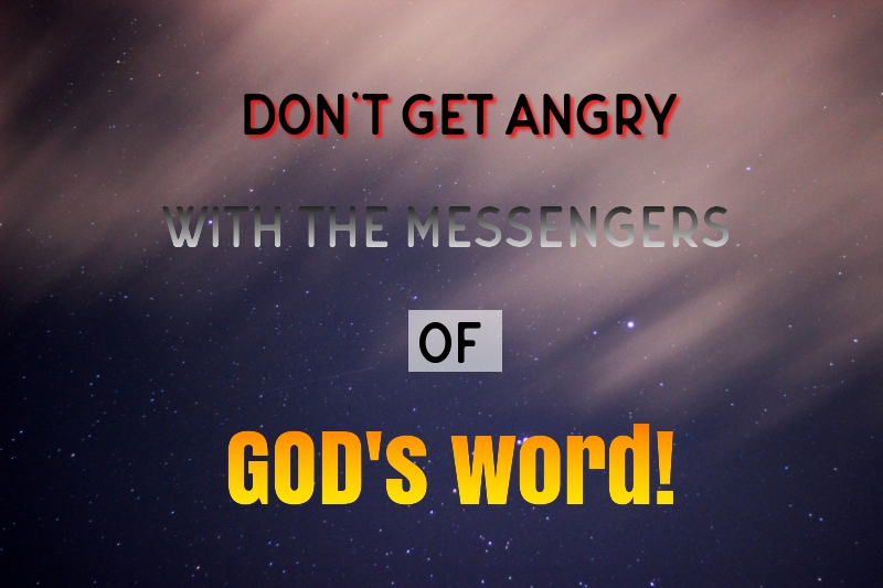 dont get angry with the messengers of GODS word 3-17-19